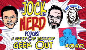 PODCAST: Jock and Nerd Episode 40 \u2013 A Good Old Fashioned Geek Out | A ...